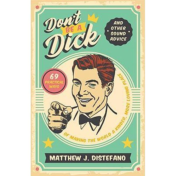 Don't Be a Dick and Other Sound Advice, Matthew J Distefano