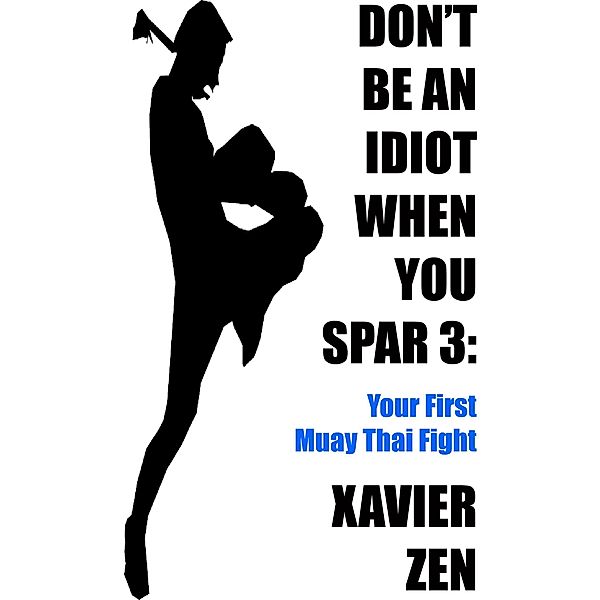 Don't Be An Idiot When You Spar 3: Your First Muay Thai Fight / Don't Be An Idiot When You Spar, Xavier Zen