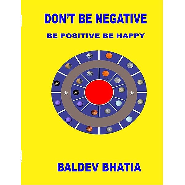 Don't Be Negative - Be Positive Be Happy, BALDEV BHATIA