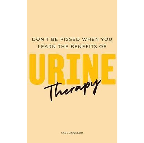 Don't Be Pissed Off When You Learn the Benefits of Urine Therapy, Skye Angelou