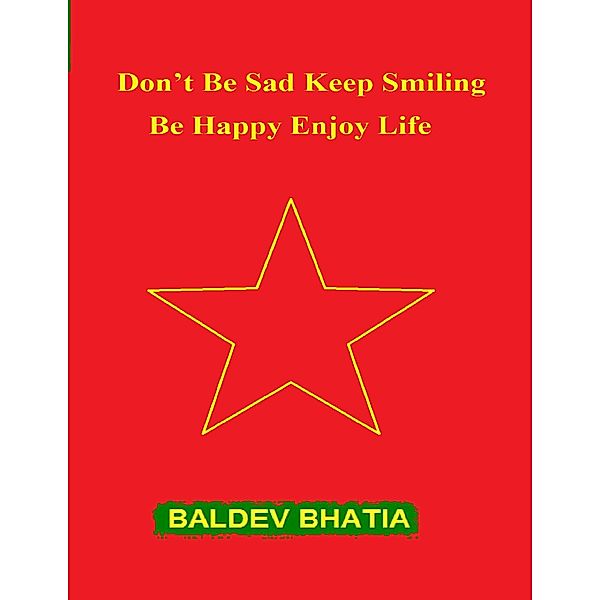 Don't Be Sad Keep Smiling - Be Happy Enjoy Life, BALDEV BHATIA