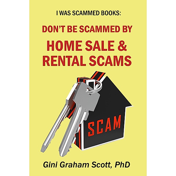 Don't Be Scammed by Home Sale and Rental Scams (I Was Scammed Books) / I Was Scammed Books, Gini Graham Scott