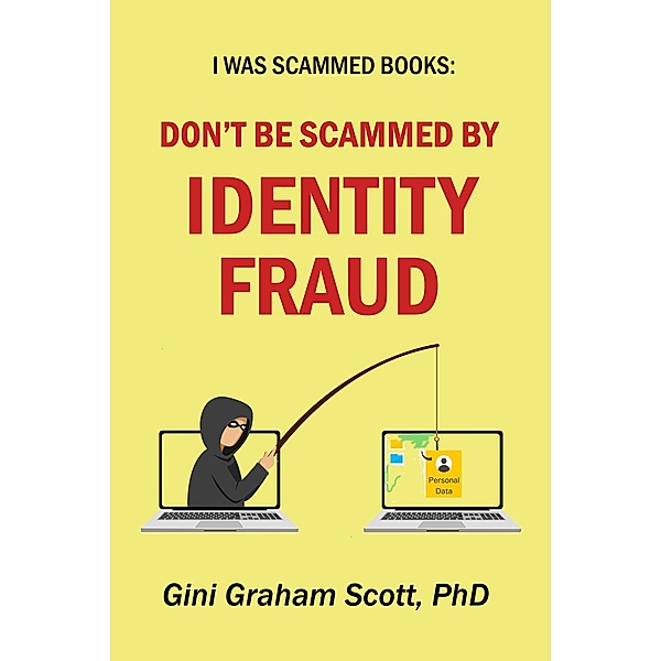 Don't Be Scammed by Identity Fraud (I Was Scammed Books) / I Was Scammed Books, Gini Graham Scott