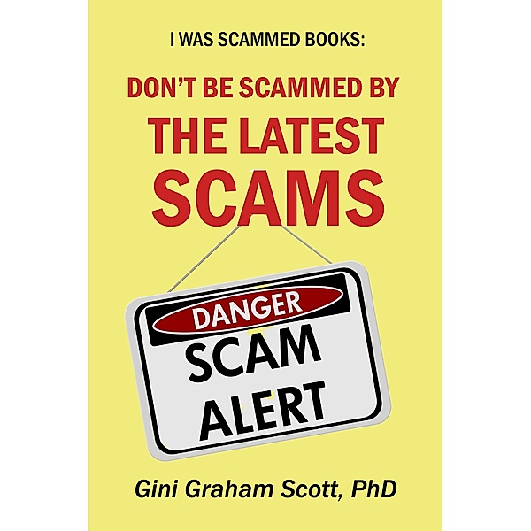 Don't Be Scammed by the Latest Scams (I Was Scammed Books) / I Was Scammed Books, Gini Graham Scott