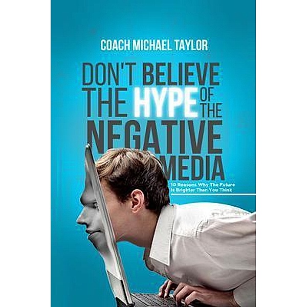 Don't Believe The Hype Of The Negative Media, Michael Taylor