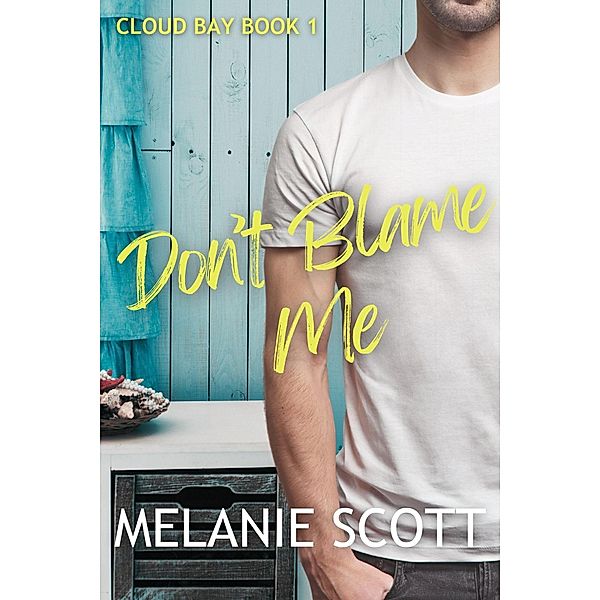 Don't Blame Me (Cloud Bay, #1) / Cloud Bay, Melanie Scott