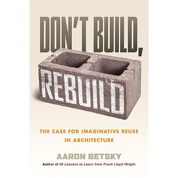 Don't Build, Rebuild, Aaron Betsky