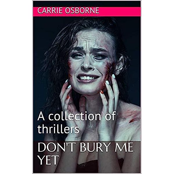 Don't Bury Me Yet A Collection of Thrillers, Carrie Osborne