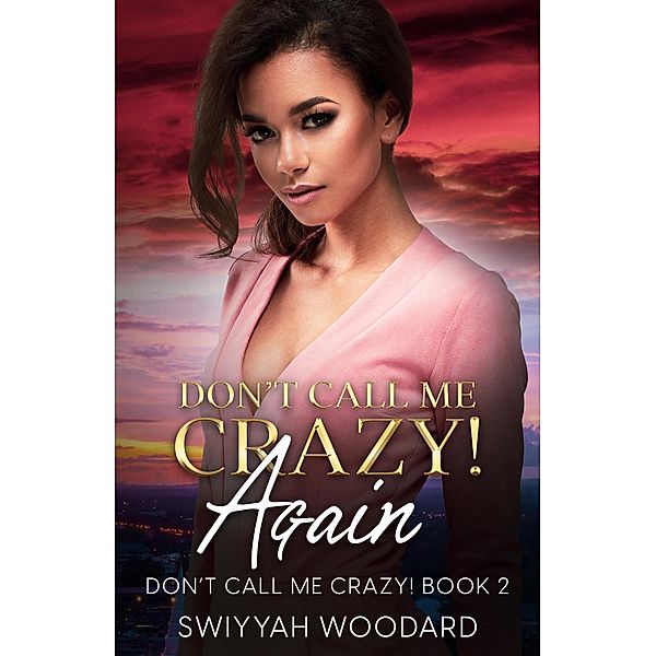 Don't Call Me Crazy! Again: A Contemporary Black Woman's Fiction / Don't Call Me Crazy!, Swiyyah Woodard