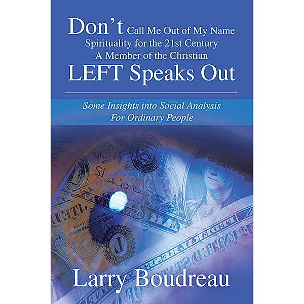 Don’T Call Me out of My Name Spirituality for the 21St Century a Member of the Christian Left Speaks Out, Larry Boudreau