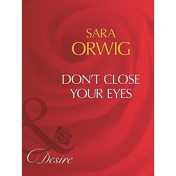 Don't Close Your Eyes (Mills & Boon Desire) / Mills & Boon Desire, Sara Orwig