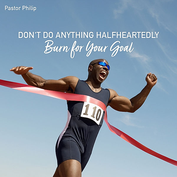 Don't Do Anything Halfheartedly - Burn for Your Goal, Pastor Philip