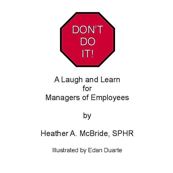 Don't Do It! A Laugh and Learn For Managers of Employees / Heather Ann McBride, Heather Ann McBride