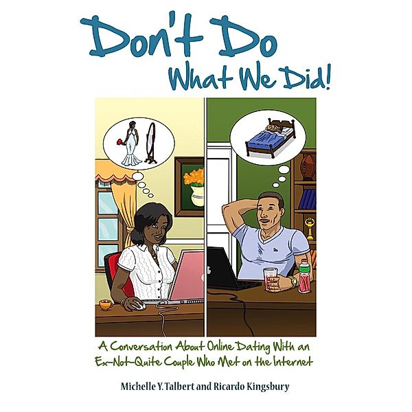 Don't Do What We Did! A Conversation About Online Dating With an Ex-Not-Quite Couple Who Met on the Internet / Michelle Y. Talbert, Michelle Y. Talbert