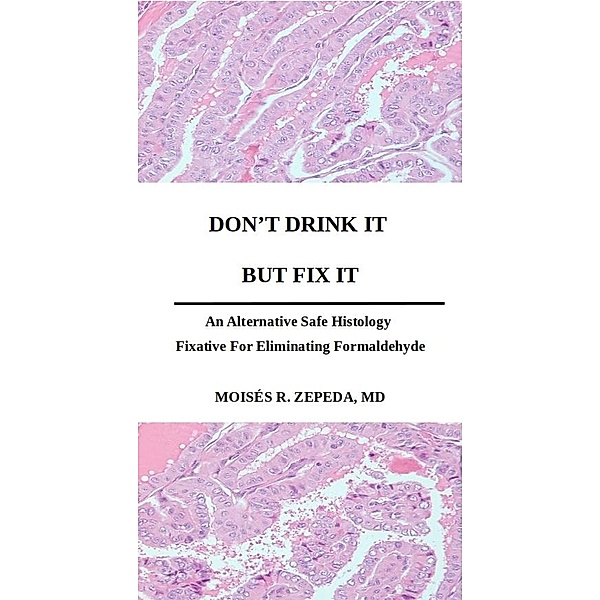 Don't Drink It But Fix It:  An Alternative Safe Histology Fixative For Eliminating Formaldehyde, Moisés Zepeda