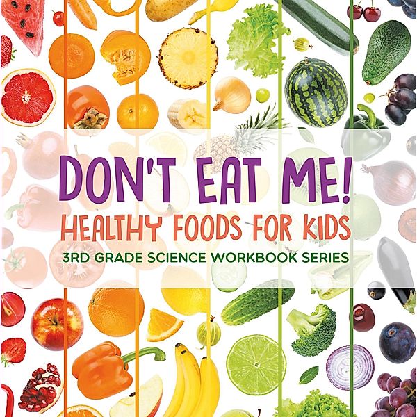 Don't Eat Me! (Healthy Foods for Kids) : 3rd Grade Science Workbook Series / Baby Professor, Baby