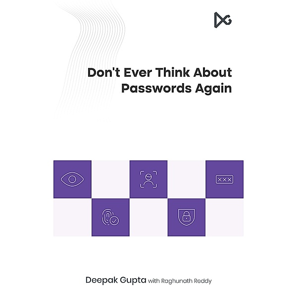 Don't Ever Think About Passwords Again, Deepak Gupta