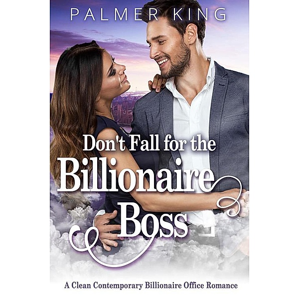 Don't Fall for the Billionaire Boss: A Clean Contemporary Billionaire Office Romance (Take My Advice, #1) / Take My Advice, Palmer King