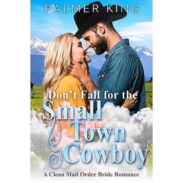 Don't Fall for the Small Town Cowboy: A Clean Mail Order Bride Romance (Take My Advice, #3) / Take My Advice, Palmer King