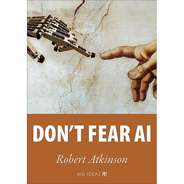 Don't fear AI / Big Ideas Bd.2, Robert Atkinson