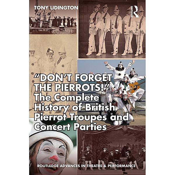 Don't Forget The Pierrots!'' The Complete History of British Pierrot Troupes & Concert Parties, Tony Lidington