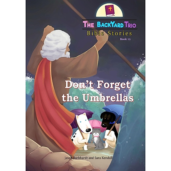 Don't Forget the Umbrellas (The BackYard Trio Bible Stories, #12) / The BackYard Trio Bible Stories, Jason Burkhardt, Sara Kendall