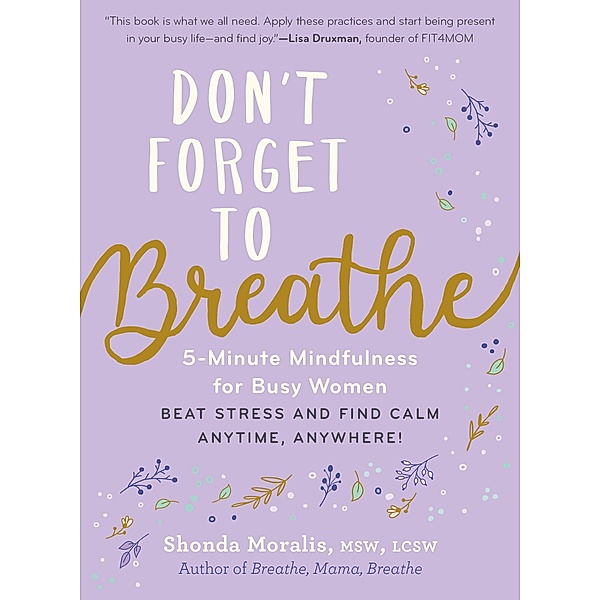 Don't Forget to Breathe: 5-Minute Mindfulness for Busy Women - Beat Stress and Find Calm Anytime, Anywhere!, Shonda Moralis