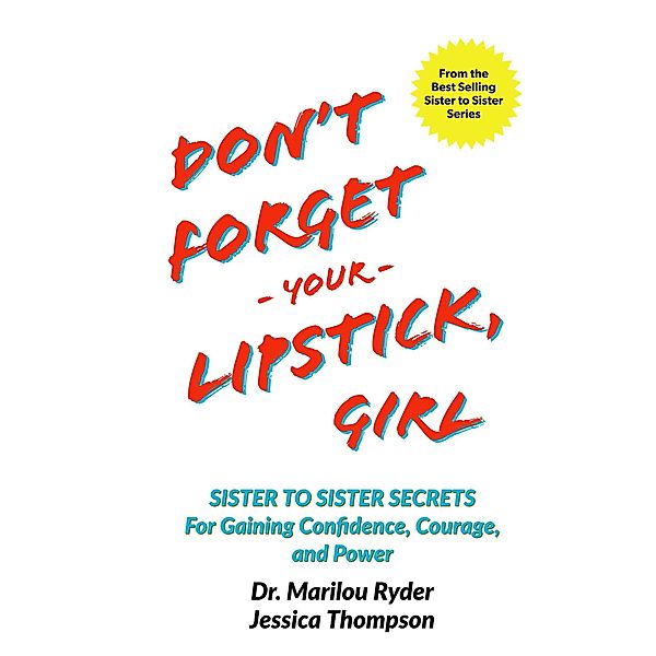 Don't Forget Your Lipstick, Girl: Sister to Sister Secrets for Gaining Confidence, Courage, and Power, Marilou Ryder