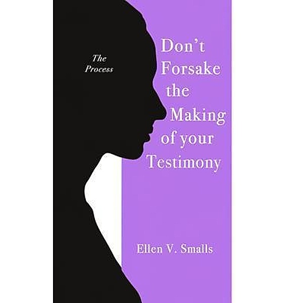 Don't Forsake the Making of Your Testimony, Ellen V. Smalls