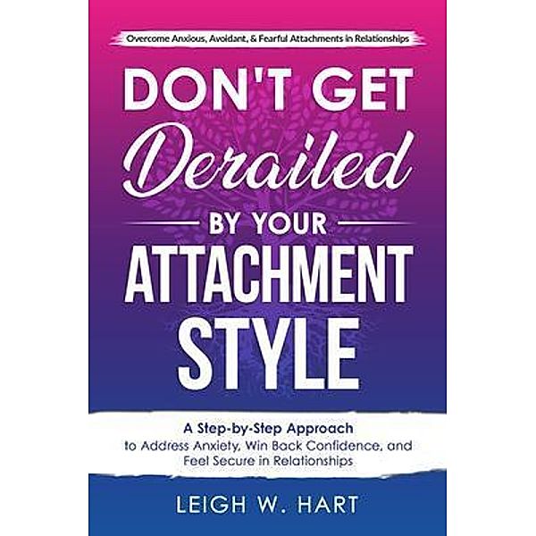 Don't Get Derailed By Your Attachment Style / Heal, Grow, & Thrive, Leigh W. Hart