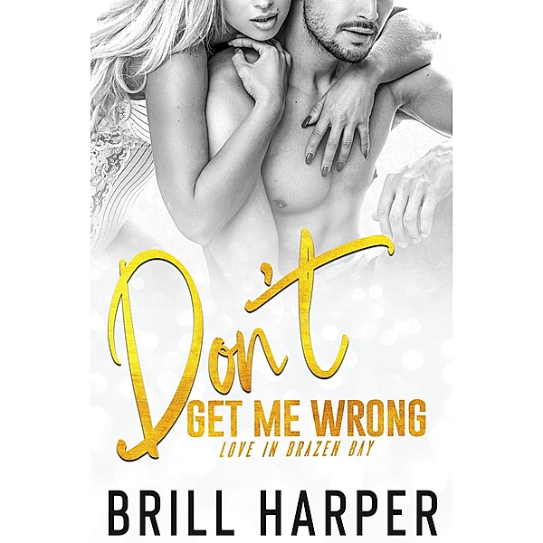 Don't Get Me Wrong (Love in Brazen Bay, #4) / Love in Brazen Bay, Brill Harper