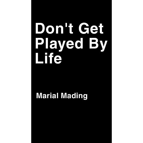 Don't get played by life, Marial Mading