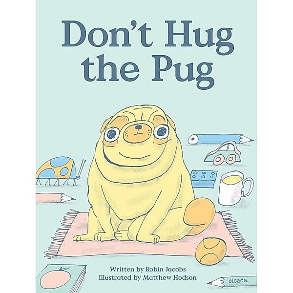 Don't Hug The Pug / Cicada Books, Robin Jacobs