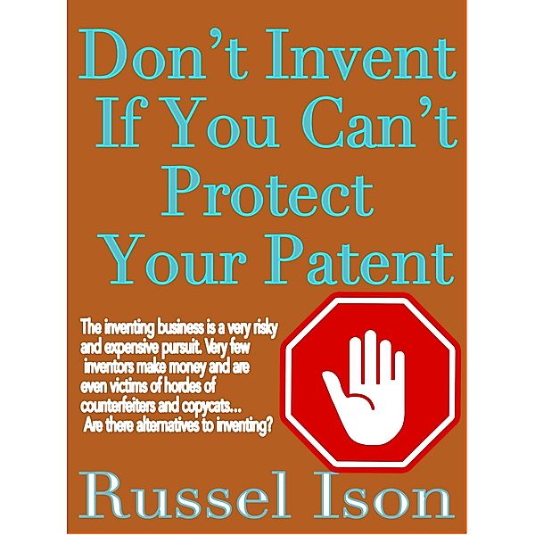 Don't Invent If You Can't Protect Your Patent, Russel Ison