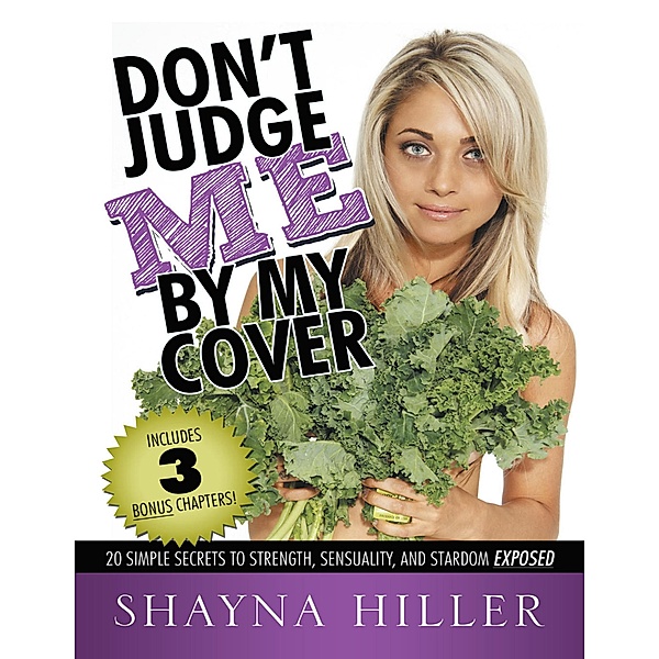 Don't Judge Me By My Cover: 20 Simple Secrets to Strength, Sensuality, and Stardom Exposed, Shayna Hiller