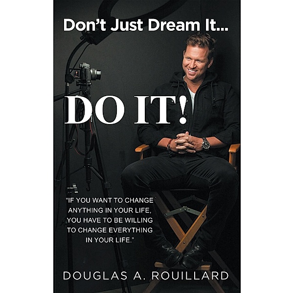 Don't Just Dream it... Do It!, Douglas A. Rouillard