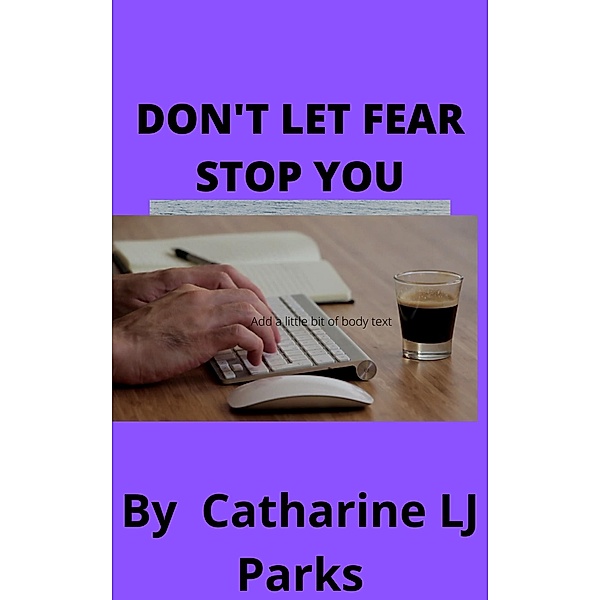 Don't let Fear Stop You, Catharine Lj Parks