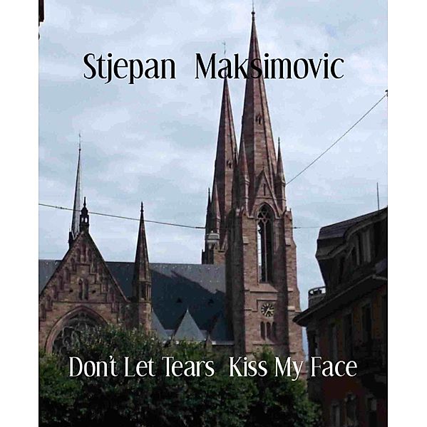 Don't Let Tears  Kiss My Face, Stjepan Maksimovic