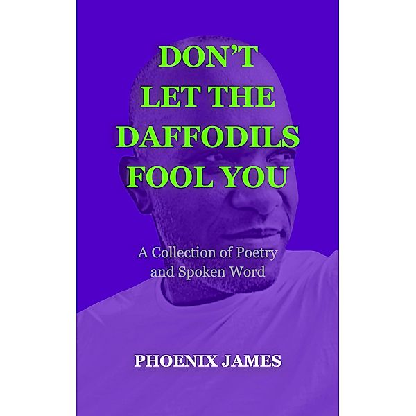 Don't Let the Daffodils Fool You (Poetry & Spoken Word) / Poetry & Spoken Word, Phoenix James