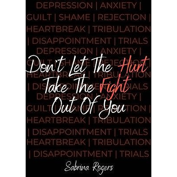 Don't Let The Hurt Take The Fight Out Of You, Sabrina Rogers