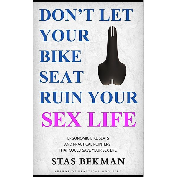Don't Let Your Bike Seat Ruin Your Sex Life: Ergonomic Bike Seats And Practical Pointers That Could Save Your Sex Life, Stas Bekman