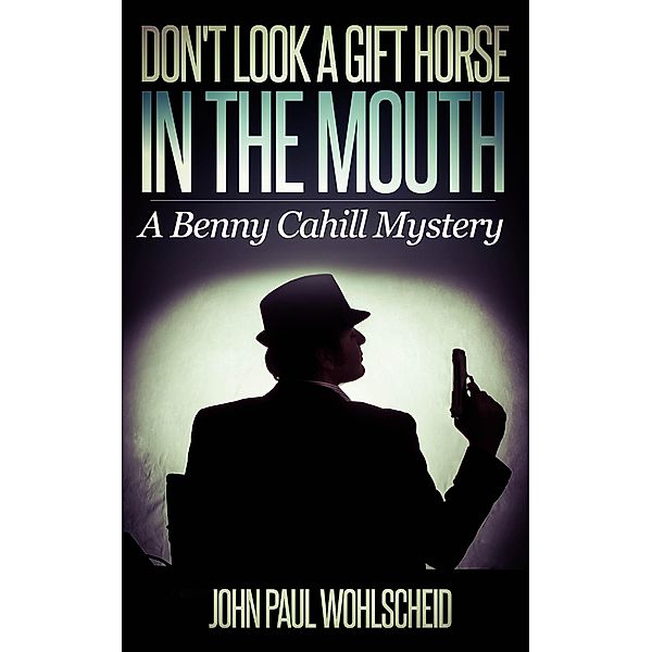 Don't Look a Gift Horse in the Mouth (Benny Cahill, #1) / Benny Cahill, John Paul Wohlscheid