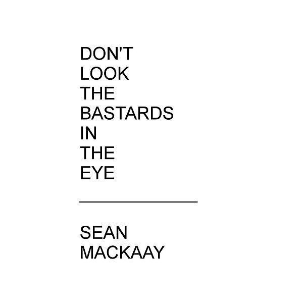 Don't Look the Bastards in the Eye, Sean Mackaay