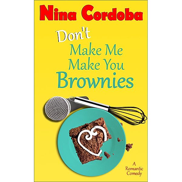 Don't Make Me Make You Brownies (A Romantic Comedy), Nina Cordoba