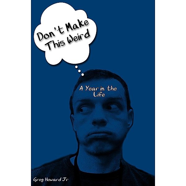 Don't Make This Weird (A Year in the Life), Greg Howard