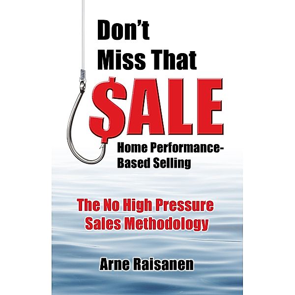 Don't Miss That Sale! Home Performance-Based Selling / Graham Publishing Group, Arne Raisanen