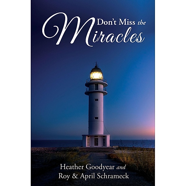Don't Miss the Miracles, Heather Goodyear, Roy Schrameck, April Schrameck