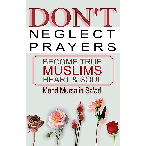 Don't Neglect Prayers, Become True Muslims Heart & Soul (Muslim Reverts series, #2) / Muslim Reverts series, Mohd Mursalin Saad
