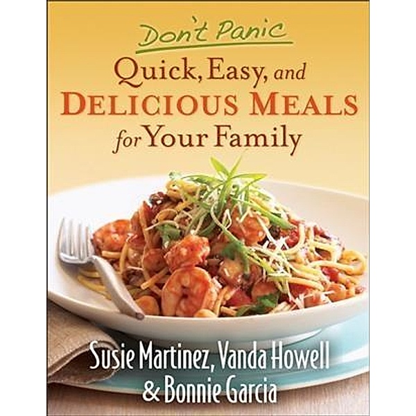 Don't Panic--Quick, Easy, and Delicious Meals for Your Family, Susie Martinez