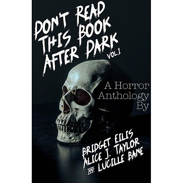 Don't Read This Book After Dark Vol. 1 / Don't Read This Book After Dark, Alice J. Taylor, Bridget Eilis, Lucille Bane